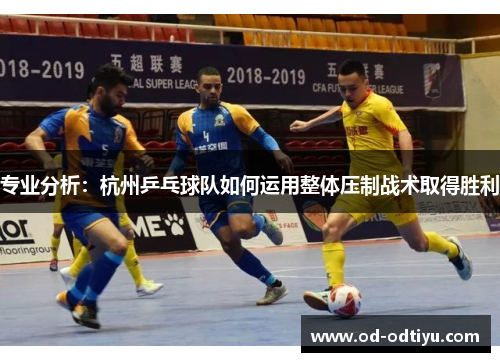 专业分析：杭州乒乓球队如何运用整体压制战术取得胜利