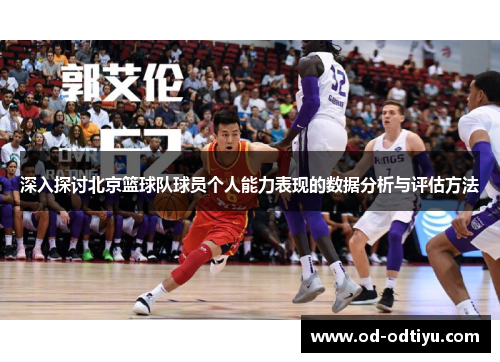 深入探讨北京篮球队球员个人能力表现的数据分析与评估方法