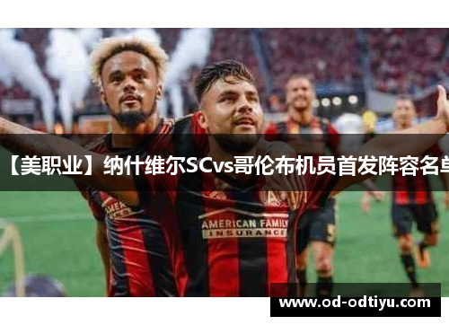 【美职业】纳什维尔SCvs哥伦布机员首发阵容名单