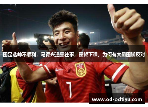 国足选帅不顺利，马德兴透露往事，霍顿下课，为何有大量国脚反对