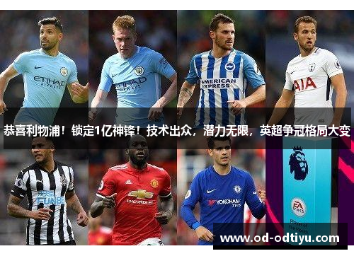 恭喜利物浦！锁定1亿神锋！技术出众，潜力无限，英超争冠格局大变